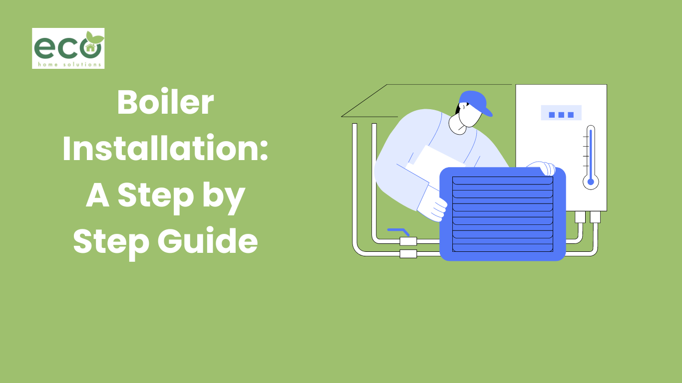 Boiler Installation: A Step by Step Guide - Eco Home Solutions | FREE ...